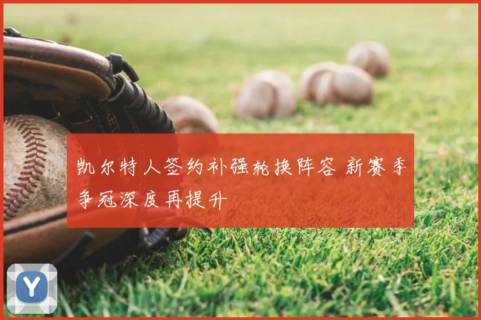 凯尔特人签约补强轮换阵容 新赛季争冠深度再提升