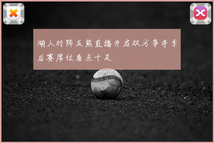 湖人对阵灰熊直播开启双方争夺季后赛席位看点十足