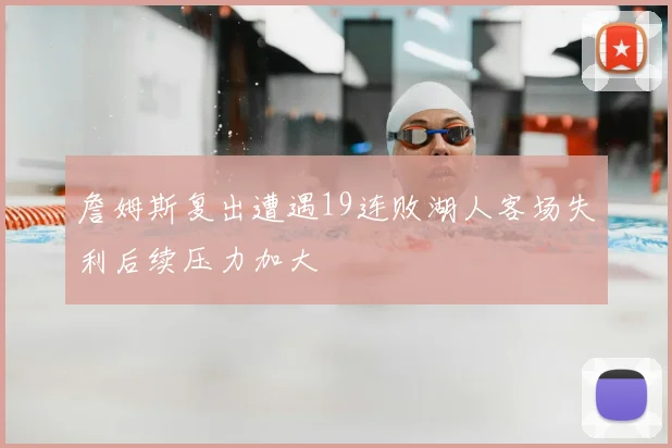 詹姆斯复出遭遇19连败湖人客场失利后续压力加大