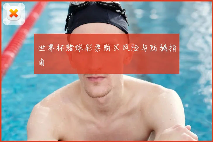 世界杯赌球彩票购买风险与防骗指南