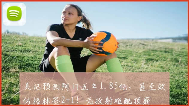 美记预测阿门五年1.85亿,甚至效仿格林签2+1!无投射难配顶薪
